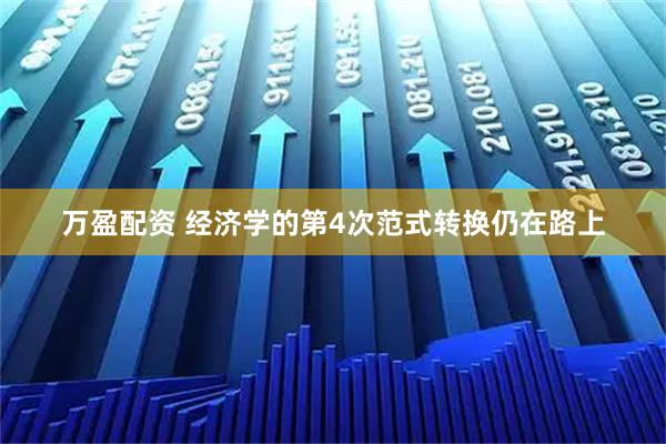 万盈配资 经济学的第4次范式转换仍在路上