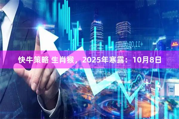 快牛策略 生肖猴，2025年寒露：10月8日